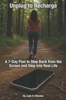 Unplug to Recharge: A 7-Day Plan to Step Back from the Screen and Step Into Real Life B0FG1H5KLJ Book Cover