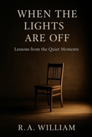 When The Lights Are Off: Lessons from the Quiet Moments B0FFB7D53N Book Cover