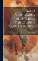 Baco Verulamius Alchemicis Philosophis Quid Debuerit... 1021256579 Book Cover