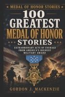 100 Greatest Medal of Honor Stories: Extraordinary Acts of Courage from America’s Highest Military Award B0H3L8ZHPS Book Cover