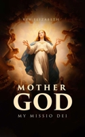 MOTHER GOD: MY MISSIO DEI 1836638876 Book Cover
