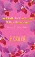 As I Talk To The Father 31 Day Devotional: Seeking My Father Daily B0CG8PZDS8 Book Cover