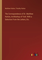 The Correspondence of Dr. Matthew Hutton, Archbishop of York: With a Selection From the Letters, Etc. 3385114225 Book Cover