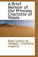 A Brief Memoir of the Princess Charlotte of Wales 1016657277 Book Cover