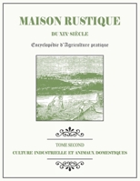 MAISON RUSTIQUE DU XIXe SI�CLE - TOME 2 - Culture Industrielle et Animaux Domestiques: Encyclop�die d'Agriculture Pratique B087H7R46B Book Cover