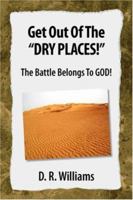 Get Out of the ''Dry Places!'': The Battle Belongs to God! 142572776X Book Cover