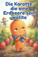 Die Karotte, die eine Erdbeere sein wollte: Ein liebevolles Abenteuer aus dem Gemüsegarten – über Freundschaft und Anderssein, für Kinder von 5 bis 9 ... etwas anderes sein wollte …) (German Edition) B0H5D2SRZR Book Cover