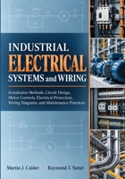 Industrial Electrical Systems and Wiring: Installation Methods, Circuit Design, Motor Controls, Electrical Protection, Wiring Diagrams, and Maintenance Practices B0HHZ73G3P Book Cover
