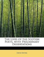 The Lives of the Scotish Poets, with Preliminary Dissertations 1241583633 Book Cover