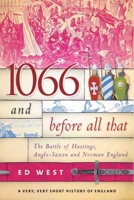 1066 and Before All That: The Battle of Hastings, Anglo-Saxon and Norman England 1510775560 Book Cover
