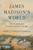 James Madison's World: Society and Culture in Central Virginia, 1714 to 1900 (From Pamphlets to Podcasts: An Institute for Thomas Paine Studies Series) 0813955998 Book Cover