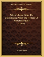 When Chenal Sings The Marseillaise; With The Honors Of War; Sister Julie 1377337650 Book Cover