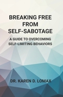 Breaking Free From Self-Sabotage: A Guide To Overcoming Self-Limiting Behaviors B0DNBCPKGK Book Cover