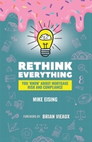 Rethink Everything You 'Know' About Mortgage Risk And Compliance B0GW8G4KM4 Book Cover