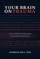 Your Brain on Trauma : A Practical Map for Understanding Trauma Patterns and Recovery 1971402109 Book Cover