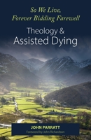 So We Live, Forever Bidding Farewell: Assisted Dying and Theology 1789591090 Book Cover