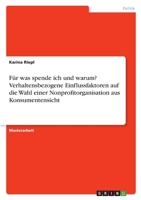 Für was spende ich und warum? Verhaltensbezogene Einflussfaktoren auf die Wahl einer Nonprofitorganisation aus Konsumentensicht 3346437175 Book Cover