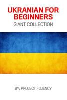 Ukrainian: Ukrainian For Beginners, Giant Collection!: Ukrainian in A Week & Ukrainian Phrases Books (Ukrainian, Learn Ukrainian, Ukrainian Language) 1979374147 Book Cover