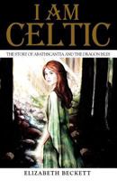 I Am Celtic: The Story of Abathscantia and the Dragon Isles 1475178387 Book Cover