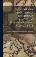 Monumenta Spectantia Historiam Slavorum Meridionalium, Volumes 7-8 1021150150 Book Cover