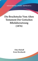 Die Bruchstucke Vom Alten Testament Der Gotischen Bibelubersetzung (1876) 1161073531 Book Cover