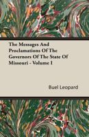 The Messages And Proclamations Of The Governors Of The State Of Missouri Volume I 140673666X Book Cover