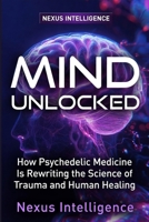 Mind Unlocked: The Science of Psychedelic Medicine and What It Means for Mental Health B0GZ4K6BB6 Book Cover