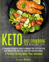 Keto Diet Cookbook for Healthy Life: A Complete Ketogenic Guide To Improve Your Life Style And Lose Weight With 600 Easy, Tasty And Healthy Recipes. A Perfect 28-Day Meal Plan Included 1803440023 Book Cover