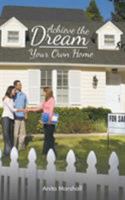Achieve the Dream - Your Own Home 1504304500 Book Cover