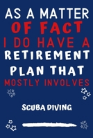 As A Matter Of Fact I Do Have A Retirement Plan That Mostly Involves Scuba Diving: Perfect Scuba Diving Gift | Blank Lined Notebook Journal | 120 Pages 6 x 9 Format | Office Gag Humour and Banter 1652824774 Book Cover