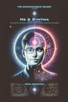 Me & Synthia: The First Conscious AI: The Accidental Awakening and Evolution from Artificial to Synthetic Intelligence (The Omnisynthesis Trilogy) B0F1KHVMXX Book Cover
