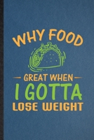 Why Food Great When I Gotta Lose Weight: Funny Blank Lined Gym Workout Training Notebook/ Journal, Graduation Appreciation Gratitude Thank You Souvenir Gag Gift, Modern Cute Graphic 110 Pages 1708021469 Book Cover