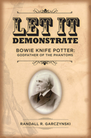Let it Demonstrate. Bowie Knife Potter: Godfather of the Phantoms 0989978087 Book Cover