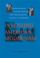 Inventing American Modernism: Joseph Hudnut, Walter Gropius, and the Bauhaus Legacy at Harvard (Center Books) 0813926025 Book Cover