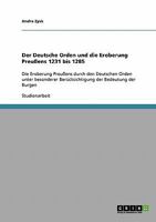 Der Deutsche Orden und die Eroberung Preu�ens 1231 bis 1285: Die Eroberung Preu�ens durch den Deutschen Orden unter besonderer Ber�cksichtigung der Bedeutung der Burgen 3638648567 Book Cover