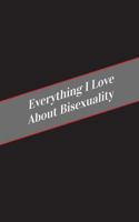 Everything I Love About Bisexuality: A Safe Place For Your Kinky Thoughts 1545587655 Book Cover