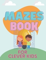 Mazes book for Clever Kids: Challenging mazes for kids, ,Mindful Mazes ,Fun and Amazing Maze ,mazes for kids. B08YQM3X7K Book Cover