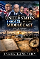 The United States, Israel, and the Middle East: . . . What Did We Learn? What Should We Have Learned? . . . B0HJTZT4NM Book Cover