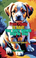 From Puppy to Adult: Your Dog's Growth Step by Step: Practical Guide B0DX7KGDHT Book Cover