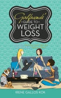 Girlfriends' Guide to Weight Loss: What Your Doctors Can't Tell You and What Your Trainers Won't 1532081758 Book Cover