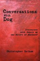 Conversations with Dog: Discourses with Coyote on the Nature of Mischief 1449522459 Book Cover