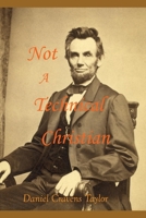 Not A Technical Christian: Abraham Lincoln's Religion 1484175271 Book Cover