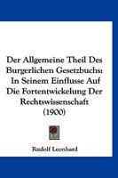 Der Allgemeine Theil Des Burgerlichen Gesetzbuchs: In Seinem Einflusse Auf Die Fortentwickelung Der Rechtswissenschaft (1900) 114455246X Book Cover