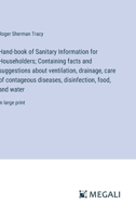 Hand-book of Sanitary Information for Householders; Containing facts and suggestions about ventilation, drainage, care of contageous diseases, disinfection, food, and water: in large print 3387304757 Book Cover
