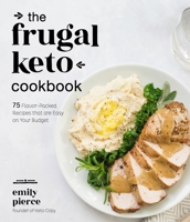 The Frugal Keto Cookbook: 75 Flavor-Packed Recipes that are Easy on Your Budget 1645670309 Book Cover