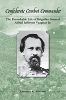 Confederate Combat Commander: The Remarkable Life of Brigadier General Alfred Jefferson Vaughan, Jr. 1572339519 Book Cover