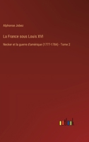La France sous Louis XVI: Necker et la guerre d'amérique (1777-1784) - Tome 2 3385026237 Book Cover