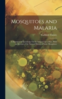 Mosquitoes and Malaria: A Summary of Knowledge On the Subject Up to Date; With an Account of the Natural History of Some Mosquitoes 1019983361 Book Cover