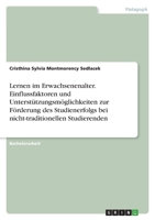 Lernen im Erwachsenenalter. Einflussfaktoren und Unterst�tzungsm�glichkeiten zur F�rderung des Studienerfolgs bei nicht-traditionellen Studierenden 3346507920 Book Cover