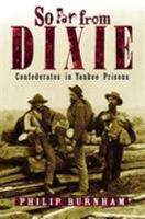So Far from Dixie: Confederates in Yankee Prisons